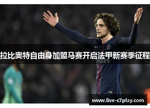 拉比奥特自由身加盟马赛开启法甲新赛季征程