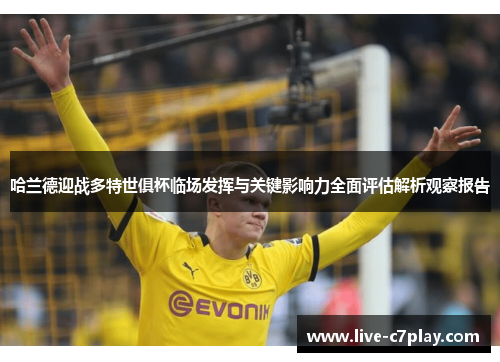 哈兰德迎战多特世俱杯临场发挥与关键影响力全面评估解析观察报告